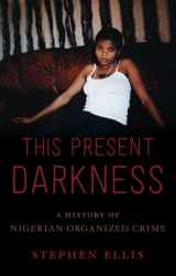 9780190494315-019049431X-This Present Darkness: A History of Nigerian Organized Crime