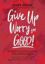 9781646800513-1646800516-Give Up Worry for Good!: 8 Weeks to Hopeful Living and Lasting Peace