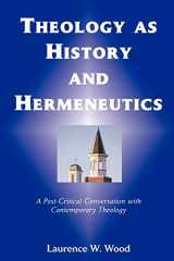 9780975543559-0975543555-Theology As History and Hermeneutics: A Post-Critical Conversation with Contemporary Theology