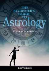 9780764353307-0764353306-The Beginner's Guide to Astrology: Class Is in Session