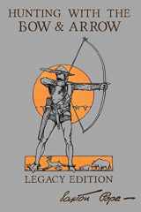 9781643891040-1643891049-Hunting With The Bow And Arrow - Legacy Edition: The Classic Manual For Making And Using Archery Equipment For Marksmanship And Hunting (The Library of American Outdoors Classics)