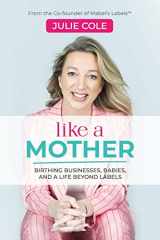 9781989716625-1989716628-Like a Mother: Birthing Businesses, Babies, and a Life Beyond Labels