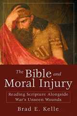9781501876288-1501876287-The Bible and Moral Injury: Reading Scripture Alongside War's Unseen Wounds