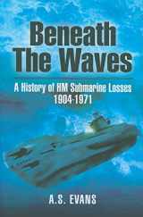 9781848842922-1848842929-Beneath the Waves: A History of HM Submarine Losses 1904 - 1971