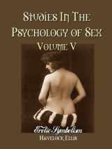 9781610333559-1610333551-Studies in the Psychology of Sex Volume 5 : Erotic Symbolism : The Mechanism of Detumescence : The Psychic State In Pregnancy