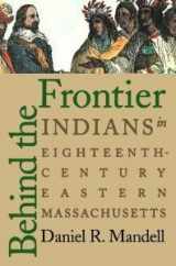 9780803231795-0803231792-Behind the Frontier: Indians in Eighteenth-Century Eastern Massachusetts