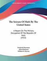 9781120926357-1120926351-The Seizure Of Haiti By The United States: A Report On The Military Occupation Of The Republic Of Haiti (1922)