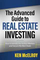 9781937832513-1937832511-The Advanced Guide to Real Estate Investing: How to Identify the Hottest Markets and Secure the Best Deals