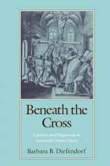 9780195070132-0195070135-Beneath the Cross: Catholics and Huguenots in Sixteenth-Century Paris