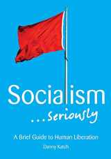 9781608465156-1608465152-Socialism . . . Seriously: A Brief Guide to Human Liberation