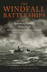 9781399063227-1399063227-The Windfall Battleships: Agincourt, Canada, Erin, Eagle and the Balkan and Latin-American Arms Races