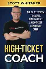 9781646492510-164649251X-High-Ticket Coach: The F.A.S.T. System to Create, Launch and Sell a High-Ticket Membership Offer