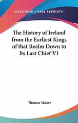 9780548036044-0548036047-The History of Ireland from the Earliest Kings of that Realm Down to Its Last Chief V1
