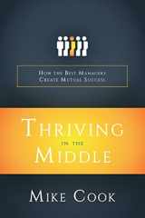 9781945449444-1945449446-Thriving in the Middle: How the Best Managers Create Mutual Success