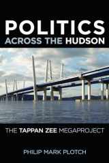 9780813572499-0813572495-Politics Across the Hudson: The Tappan Zee Megaproject (Rivergate Regionals Collection)