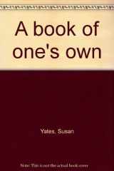 9780771090639-0771090633-A Book of One's Own: Turning Your Family History, Travel Journals, Memoirs, Children's Story, Poetry, Novel, Recipes or Self-Help Guide into a Book