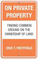 9780807044179-0807044172-On Private Property: Finding Common Ground on the Ownership of Land