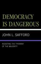 9780761824596-0761824596-Democracy is Dangerous: Resisting the Tyranny of the Majority