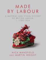 9781837720064-1837720061-Made by Labour: A Material and Visual History of British Labour, c. 1780–1924