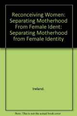9780898621235-0898621232-Reconceiving Women: Separating Motherhood from Female Identity