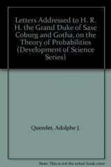 9780405139505-0405139500-Letters Addressed to H. R. H. the Grand Duke of Saxe Coburg and Gotha, on the Theory of Probabilities (Development of Science Series)