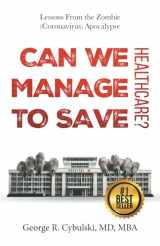 9781942389293-1942389299-Can We Manage to Save Healthcare?: Lessons From the Zombie (Coronavirus) Apocalypse