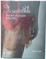 9780764339301-0764339303-Irresistible: The Art of Lingerie, 1920-1980