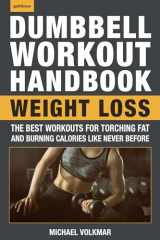 9781578267545-1578267544-The Dumbbell Workout Handbook: Weight Loss: The Best Workouts for Torching Fat and Burning Calories Like Never Before