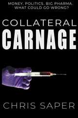 9781733996617-1733996613-Collateral Carnage: Money. Politics. Big Pharma. What could go wrong?