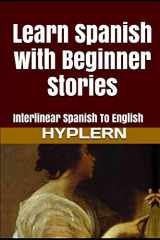 9781987949926-1987949927-Learn Spanish with Beginner Stories: Interlinear Spanish To English (Learn Spanish with Interlinear Stories for Beginners and Advanced Readers)