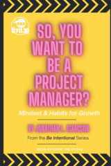 9781735622750-1735622753-So, You Want To Be A Project Manager?: Mindset and Habits for Growth (Be Intentional)