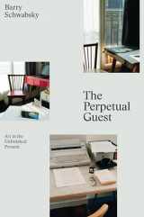 9781784783235-1784783234-The Perpetual Guest: Art in the Unfinished Present