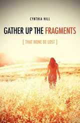 9781619042469-1619042460-Gather Up The Fragments [That None Be Lost]