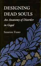 9780804720496-0804720495-Designing Dead Souls: An Anatomy of Disorder in Gogol