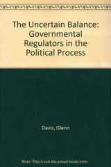 9780895291851-0895291851-The Uncertain Balance: Governmental Regulators in the Political Process