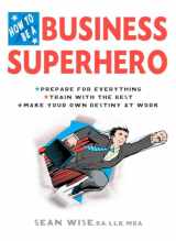 9780399534560-0399534563-How to Be a Business Superhero: Prepare for Everything, Train with the Best, Make your Own Destiny at Work