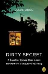 9781439192528-1439192529-Dirty Secret: A Daughter Comes Clean About Her Mother's Compulsive Hoarding
