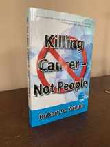 9780578216522-0578216523-Killing Cancer Not People 4Th Edition
