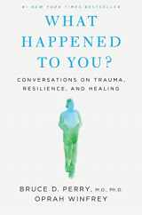 9781250223180-1250223180-What Happened to You?: Conversations on Trauma, Resilience, and Healing
