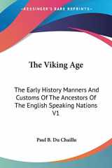 9781428627789-1428627782-The Viking Age: The Early History Manners And Customs Of The Ancestors Of The English Speaking Nations V1