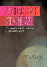 9781449718039-1449718035-Pursuing Christ. Creating Art.: Exploring Life at the Intersection of Faith and Creativity