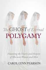 9780997458206-0997458208-The Ghost of Eternal Polygamy: Haunting the Hearts and Heaven of Mormon Women and Men