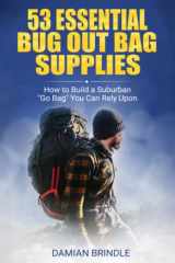 9781973516866-1973516861-53 Essential Bug Out Bag Supplies: How to Build a Suburban "Go Bag" You Can Rely Upon