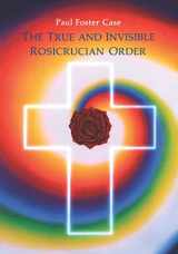 9780877287094-0877287090-The True and Invisible Rosicrucian Order: An Interpretation of the Rosicrucian Allegory & An Explanation of the Ten Rosicrucian Grades