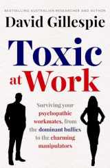 9781761262272-1761262270-Toxic at Work: Surviving your psychopathic workmates, from the dominant bullies to the charming manipulators