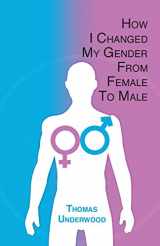 9780994053527-0994053525-How I Changed my Gender from Female to Male: The Complete Story of my Transition with Helpful Advice and Tips for Others on the Same Journey