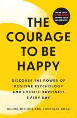 9781668066003-1668066009-The Courage to Be Happy: Discover the Power of Positive Psychology and Choose Happiness Every Day