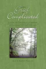 9781617222580-1617222585-When Grief Is Complicated: A Model for Therapists to Understand, Identify, and Companion Grievers Lost in the Wilderness of Complicated Grief (The Companioning Series)