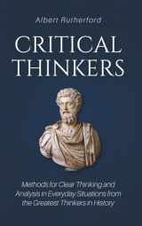 9781792674181-179267418X-Critical Thinkers: Methods for Clear Thinking and Analysis in Everyday Situations from the Greatest Thinkers in History