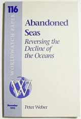 9781878071163-1878071165-Abandoned Seas: Reversing the Decline of the Oceans (Worldwatch Paper ; 116)